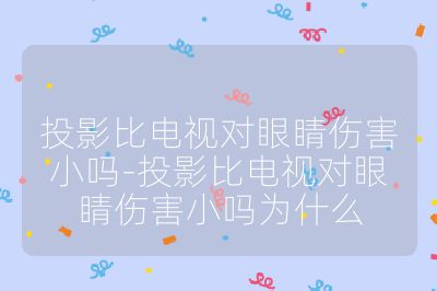投影比电视对眼睛伤害小吗-投影比电视对眼睛伤害小吗为什么