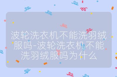 波轮洗衣机不能洗羽绒服吗-波轮洗衣机不能洗羽绒服吗为什么