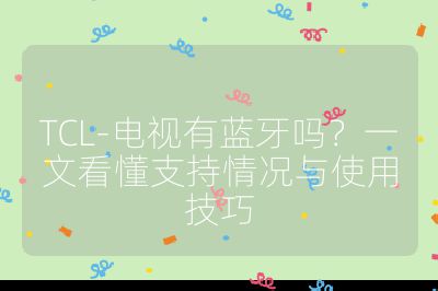 TCL-电视有蓝牙吗？一文看懂支持情况与使用技巧