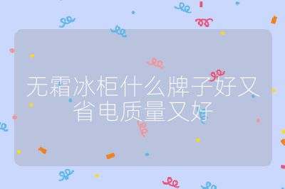 无霜冰柜什么牌子好又省电质量又好