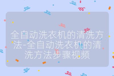 全自动洗衣机的清洗方法-全自动洗衣机的清洗方法步骤视频