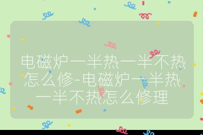 电磁炉一半热一半不热怎么修-电磁炉一半热一半不热怎么修理