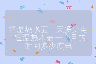 恒温热水壶一天多少电-恒温热水壶一个月的时间多少度电