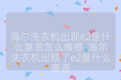 海尔洗衣机出现e2是什么意思怎么维修-海尔洗衣机出现了e2是什么意思