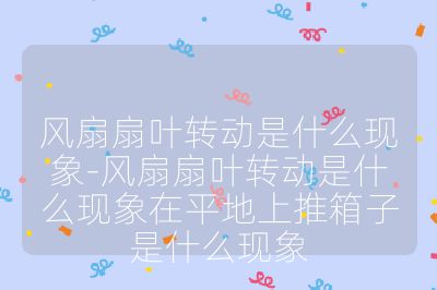 风扇扇叶转动是什么现象-风扇扇叶转动是什么现象在平地上推箱子是什么现象