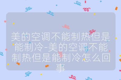 美的空调不能制热但是能制冷-美的空调不能制热但是能制冷怎么回事