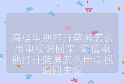 海信电视打开蓝屏怎么用电视调回来-海信电视打开蓝屏怎么用电视调回来呢