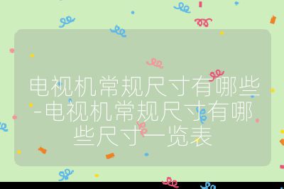 电视机常规尺寸有哪些-电视机常规尺寸有哪些尺寸一览表