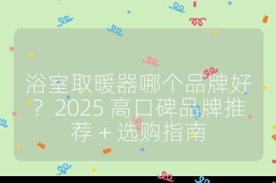 浴室取暖器哪个品牌好?2025 高口碑品牌推荐 + 选购指南