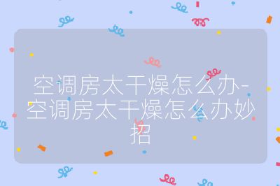 空调房太干燥怎么办-空调房太干燥怎么办妙招