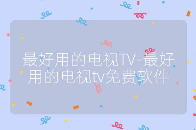 最好用的电视TV-最好用的电视tv免费软件