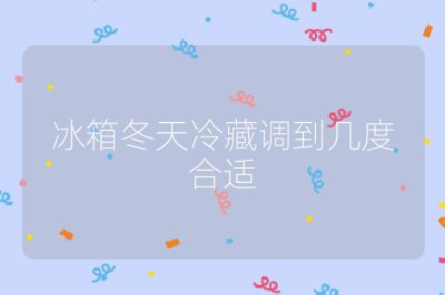 冰箱冬天冷藏调到几度合适