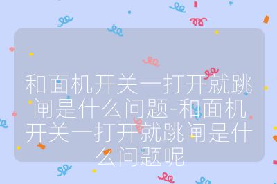 和面机开关一打开就跳闸是什么问题-和面机开关一打开就跳闸是什么问题呢