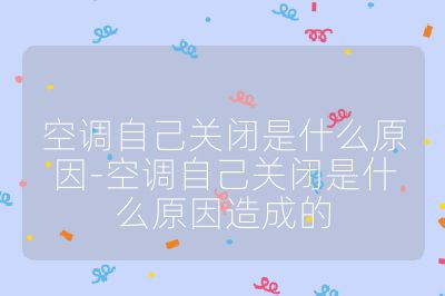 空调自己关闭是什么原因-空调自己关闭是什么原因造成的