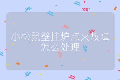小松鼠壁挂炉点火故障怎么处理