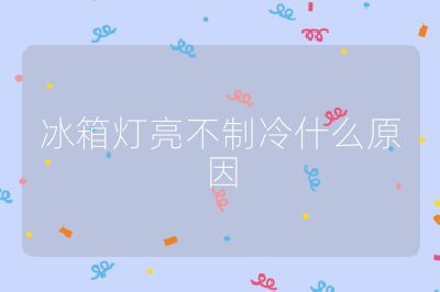 冰箱灯亮不制冷什么原因