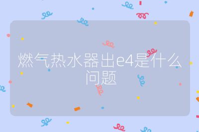 燃气热水器出e4是什么问题