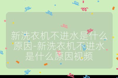 新洗衣机不进水是什么原因-新洗衣机不进水是什么原因视频