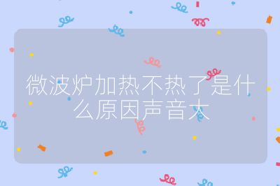 微波炉加热不热了是什么原因声音大