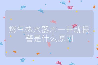 燃气热水器水一开就报警是什么原因