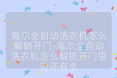 海尔全自动洗衣机怎么解锁开门-海尔全自动洗衣机怎么解锁开门里边还有水