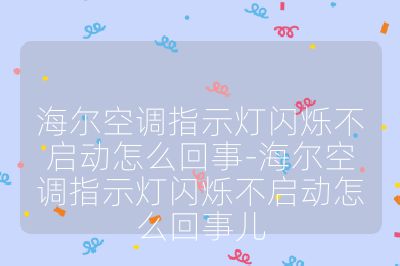 海尔空调指示灯闪烁不启动怎么回事-海尔空调指示灯闪烁不启动怎么回事儿