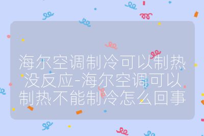海尔空调制冷可以制热没反应-海尔空调可以制热不能制冷怎么回事