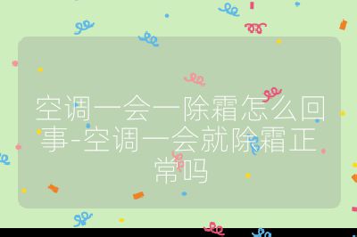 空调一会一除霜怎么回事-空调一会就除霜正常吗