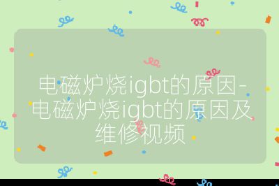 电磁炉烧igbt的原因-电磁炉烧igbt的原因及维修视频