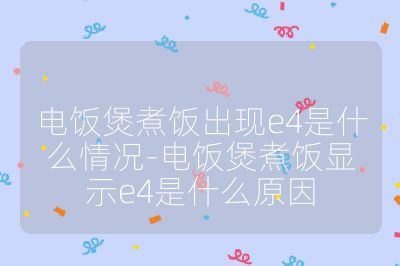 电饭煲煮饭出现e4是什么情况-电饭煲煮饭显示e4是什么原因
