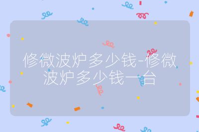 修微波炉多少钱-修微波炉多少钱一台