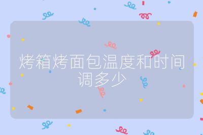 烤箱烤面包温度和时间调多少