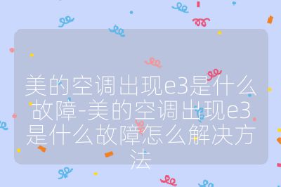 美的空调出现e3是什么故障-美的空调出现e3是什么故障怎么解决方法