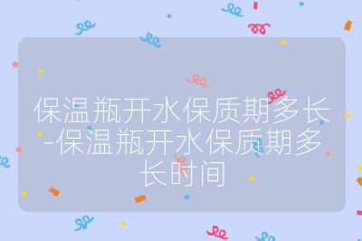 保温瓶开水保质期多长-保温瓶开水保质期多长时间