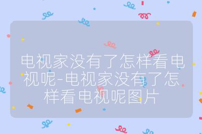 电视家没有了怎样看电视呢-电视家没有了怎样看电视呢图片