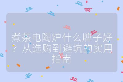 煮茶电陶炉什么牌子好?从选购到避坑的实用指南