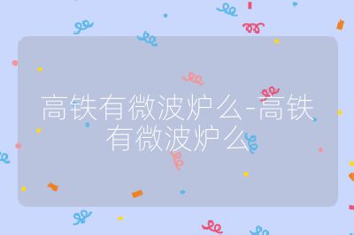 高铁有微波炉么-高铁有微波炉么