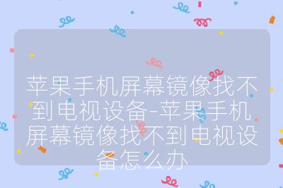 苹果手机屏幕镜像找不到电视设备-苹果手机屏幕镜像找不到电视设备怎么办