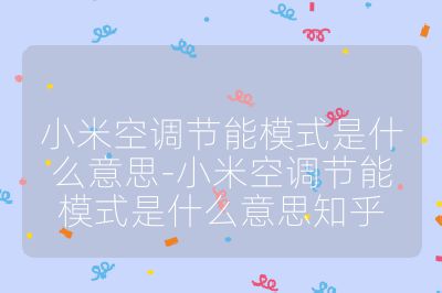 小米空调节能模式是什么意思-小米空调节能模式是什么意思知乎