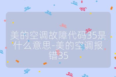 美的空调故障代码35是什么意思-美的空调报错35