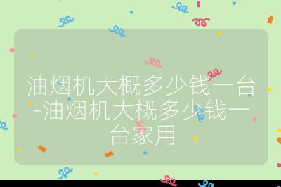 油烟机大概多少钱一台-油烟机大概多少钱一台家用