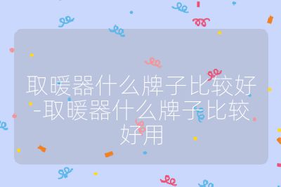 取暖器什么牌子比较好-取暖器什么牌子比较好用