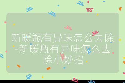 新暖瓶有异味怎么去除-新暖瓶有异味怎么去除小妙招