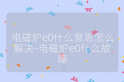 电磁炉e0什么意思怎么解决-电磁炉e0什么故障