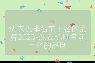 洗衣机排名前十名的品牌2023-洗衣机排名前十名的品牌