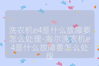 洗衣机e4是什么故障要怎么处理-海尔洗衣机e4是什么故障要怎么处理