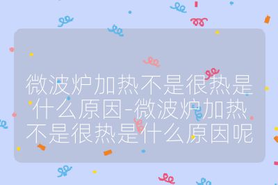 微波炉加热不是很热是什么原因-微波炉加热不是很热是什么原因呢