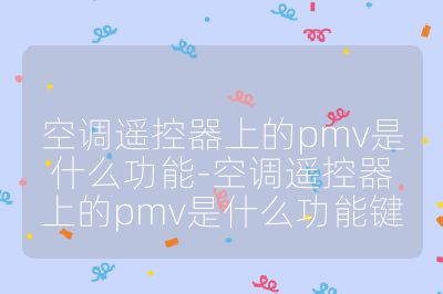 空调遥控器上的pmv是什么功能-空调遥控器上的pmv是什么功能键