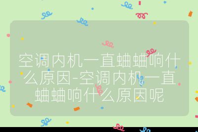 空调内机一直蛐蛐响什么原因-空调内机一直蛐蛐响什么原因呢