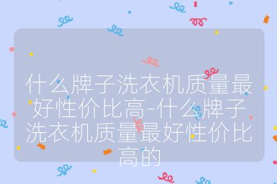 什么牌子洗衣机质量最好性价比高-什么牌子洗衣机质量最好性价比高的